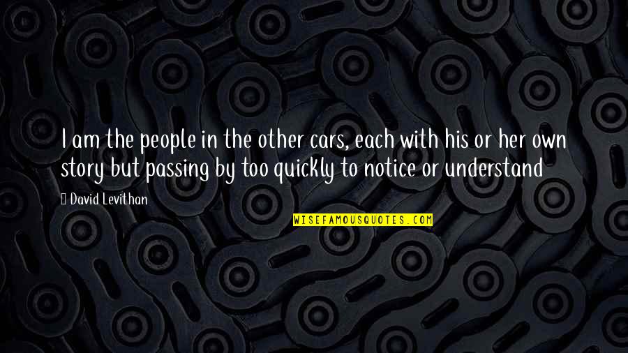 Being Proud Of Your Child Quotes By David Levithan: I am the people in the other cars, Being Proud Of Your Child Quotes By David Levithan: I am the people in the other cars,
