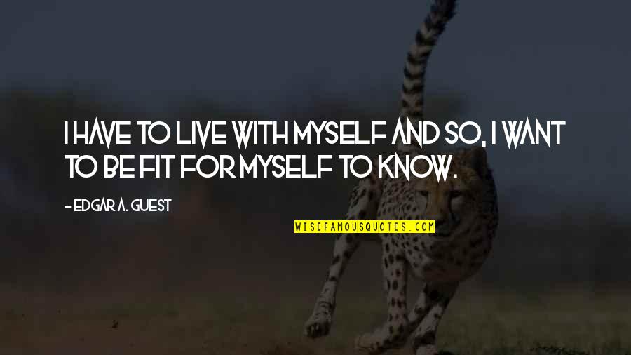 Being Proud Of Your Choices Quotes By Edgar A. Guest: I have to live with myself and so,