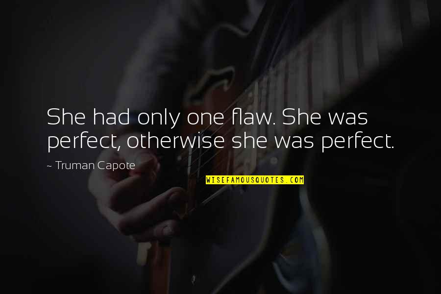 Being Proud Of Your Culture Quotes By Truman Capote: She had only one flaw. She was perfect,