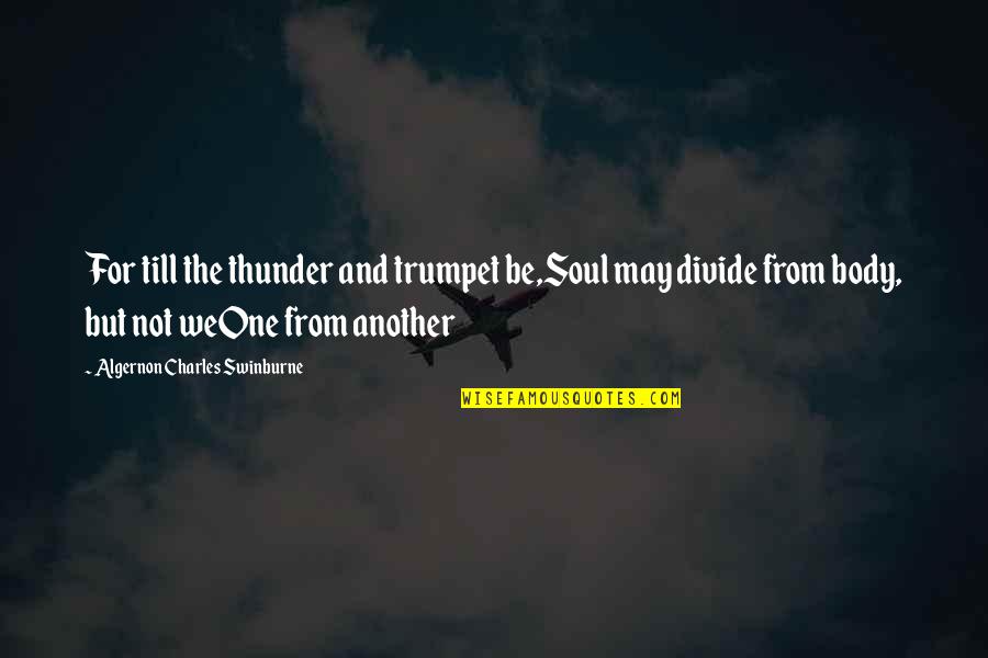 Being Proud Of Your Friend Quotes By Algernon Charles Swinburne: For till the thunder and trumpet be,Soul may