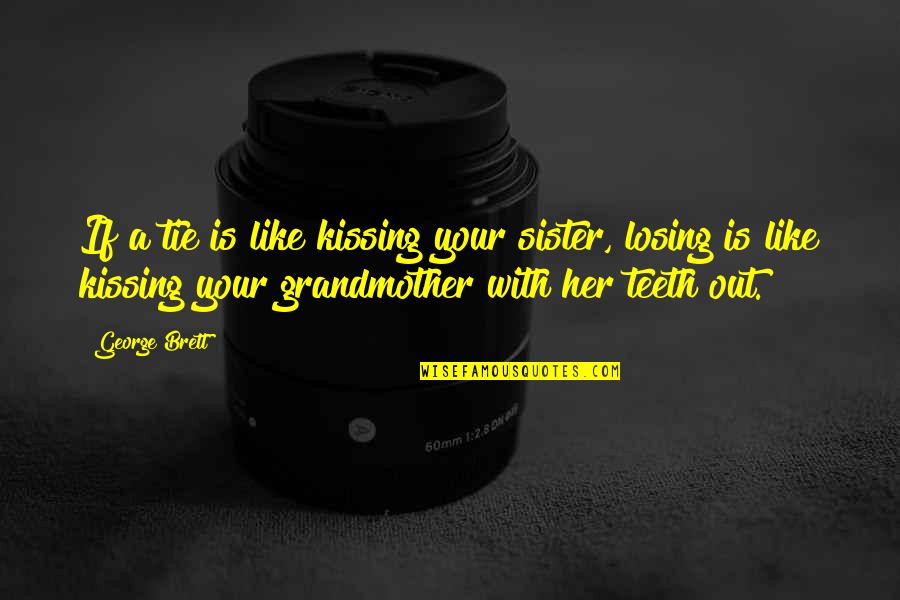 Being Proud Of Your Little Brother Quotes By George Brett: If a tie is like kissing your sister, Being Proud Of Your Little Brother Quotes By George Brett: If a tie is like kissing your sister,