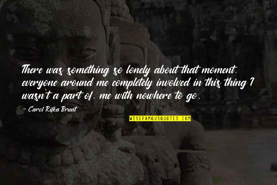 Being Proud Of Your Looks Quotes By Carol Rifka Brunt: There was something so lonely about that moment, Being Proud Of Your Looks Quotes By Carol Rifka Brunt: There was something so lonely about that moment,