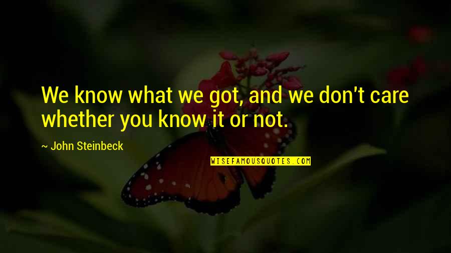 Being Proud Of Your Looks Quotes By John Steinbeck: We know what we got, and we don't Being Proud Of Your Looks Quotes By John Steinbeck: We know what we got, and we don't