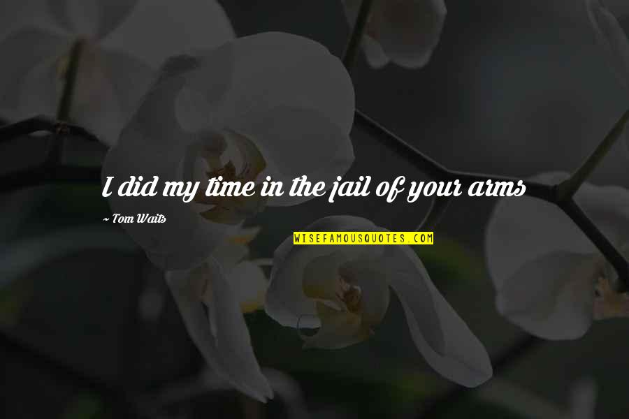 Being Proud Of Your Looks Quotes By Tom Waits: I did my time in the jail of Being Proud Of Your Looks Quotes By Tom Waits: I did my time in the jail of
