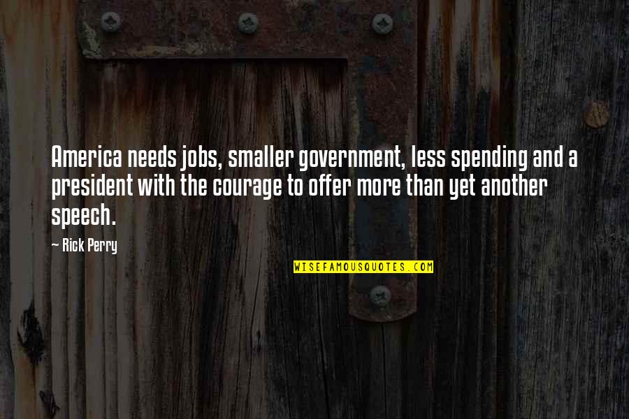 Being Proud Of Your Lover Quotes By Rick Perry: America needs jobs, smaller government, less spending and Being Proud Of Your Lover Quotes By Rick Perry: America needs jobs, smaller government, less spending and