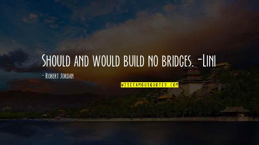 Being Proud Of Your Man Quotes By Robert Jordan: Should and would build no bridges.-Lini