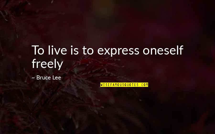 Being Proud Of Your Son Quotes By Bruce Lee: To live is to express oneself freely Being Proud Of Your Son Quotes By Bruce Lee: To live is to express oneself freely