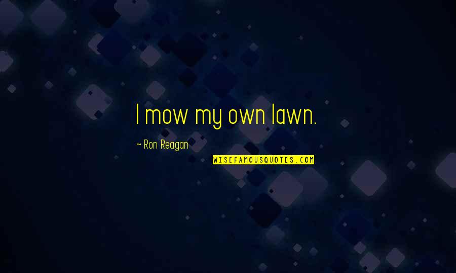 Being Proud Of Your Woman Quotes By Ron Reagan: I mow my own lawn.