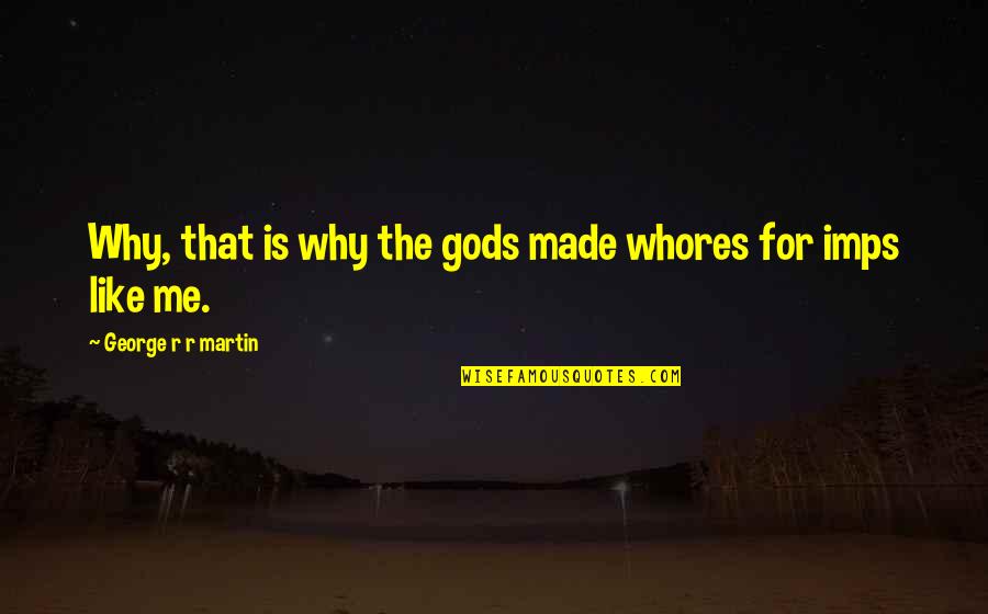 Being Proud Of Your Work Quotes By George R R Martin: Why, that is why the gods made whores