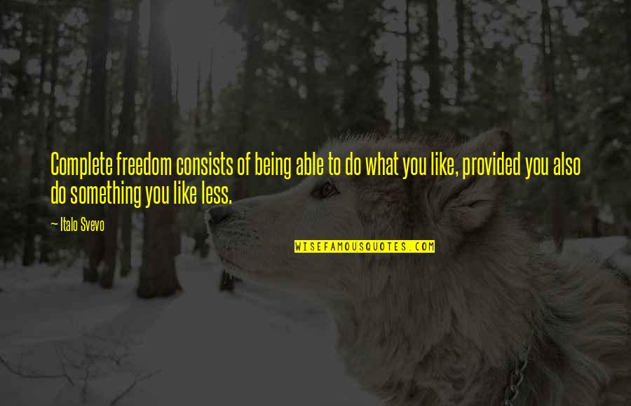 Being Provided For Quotes By Italo Svevo: Complete freedom consists of being able to do