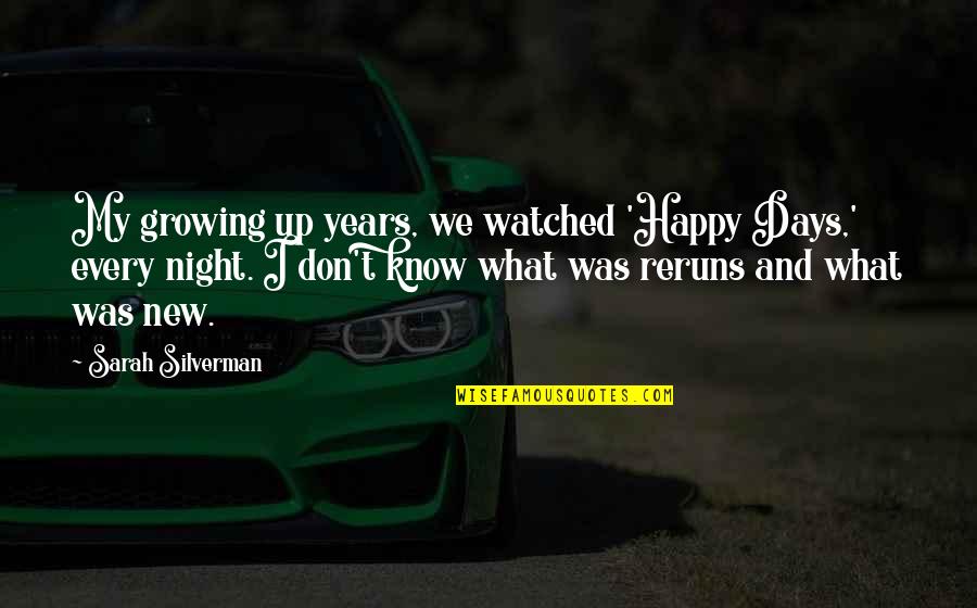 Being Psycho Quotes By Sarah Silverman: My growing up years, we watched 'Happy Days,'
