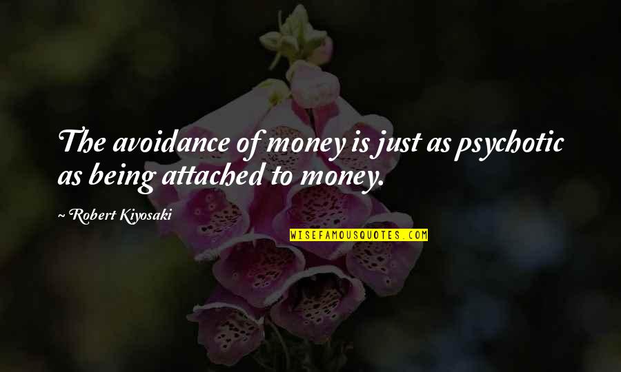 Being Psychotic Quotes By Robert Kiyosaki: The avoidance of money is just as psychotic