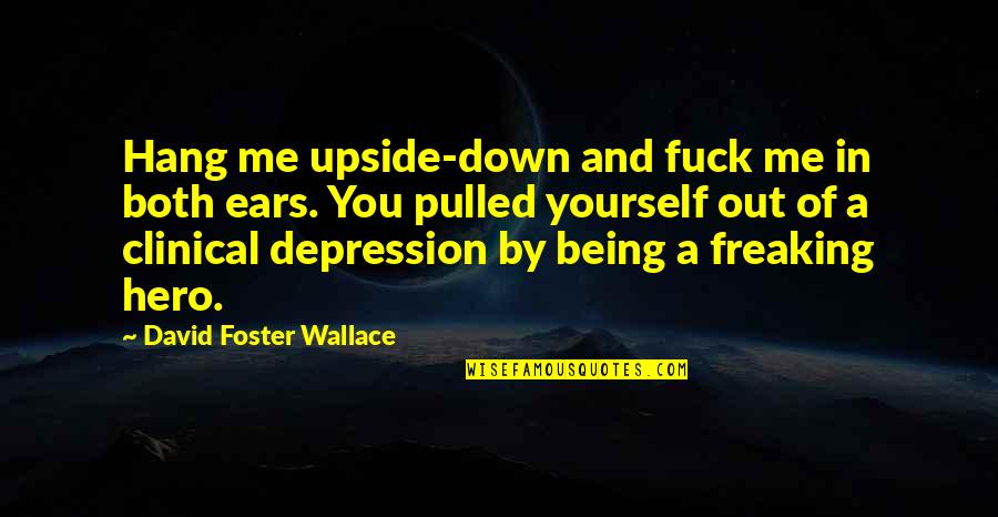 Being Pulled Down Quotes By David Foster Wallace: Hang me upside-down and fuck me in both
