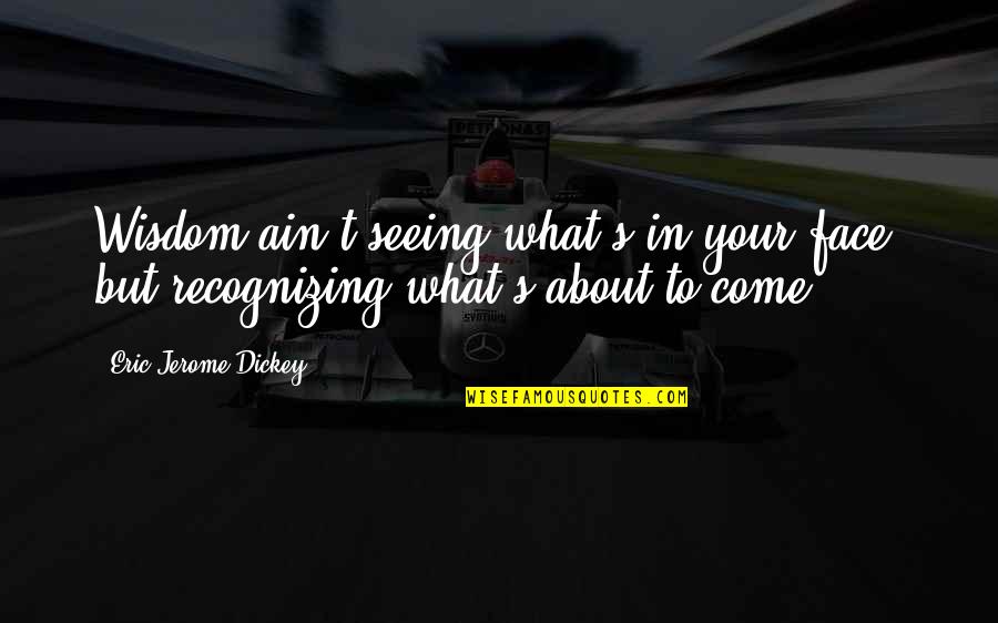 Being Pulled In Different Directions Quotes By Eric Jerome Dickey: Wisdom ain't seeing what's in your face, but