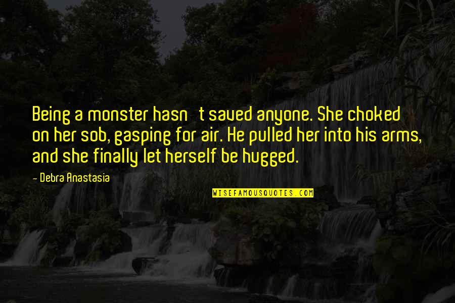 Being Pulled Quotes By Debra Anastasia: Being a monster hasn't saved anyone. She choked