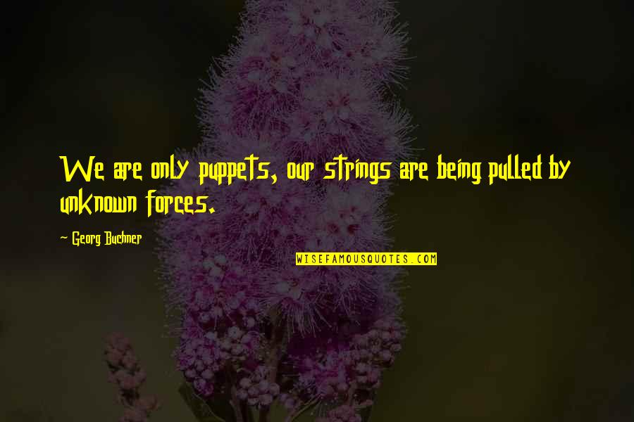 Being Pulled Quotes By Georg Buchner: We are only puppets, our strings are being