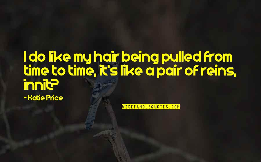 Being Pulled Quotes By Katie Price: I do like my hair being pulled from