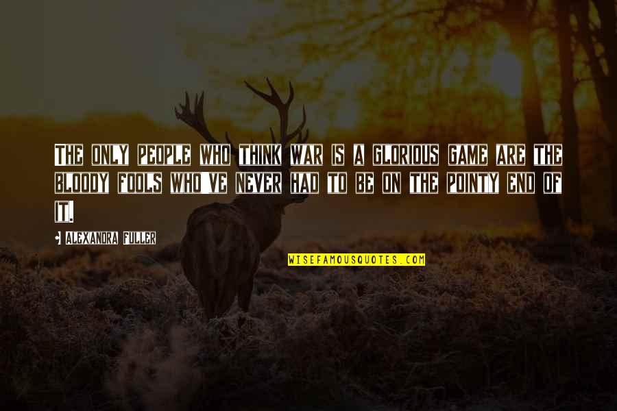 Being Punished By God Quotes By Alexandra Fuller: The only people who think war is a Being Punished By God Quotes By Alexandra Fuller: The only people who think war is a
