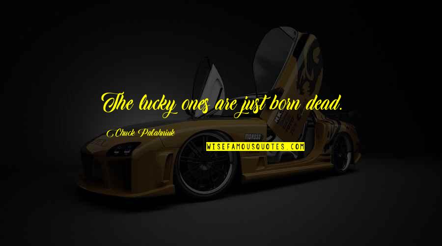 Being Punished By God Quotes By Chuck Palahniuk: The lucky ones are just born dead. Being Punished By God Quotes By Chuck Palahniuk: The lucky ones are just born dead.