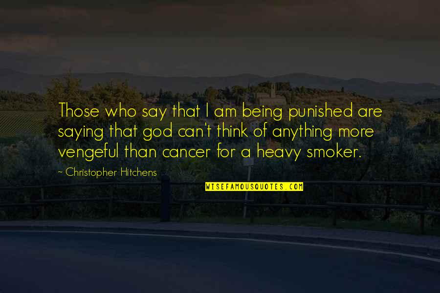 Being Punished Quotes By Christopher Hitchens: Those who say that I am being punished