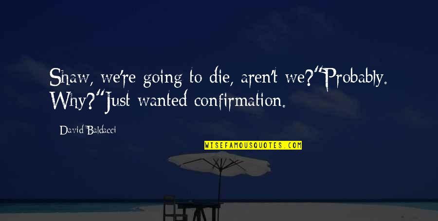 Being Punished Quotes By David Baldacci: Shaw, we're going to die, aren't we?"Probably. Why?"Just