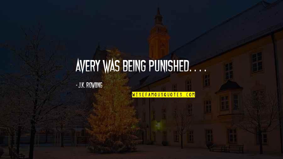 Being Punished Quotes By J.K. Rowling: Avery was being punished. . . .
