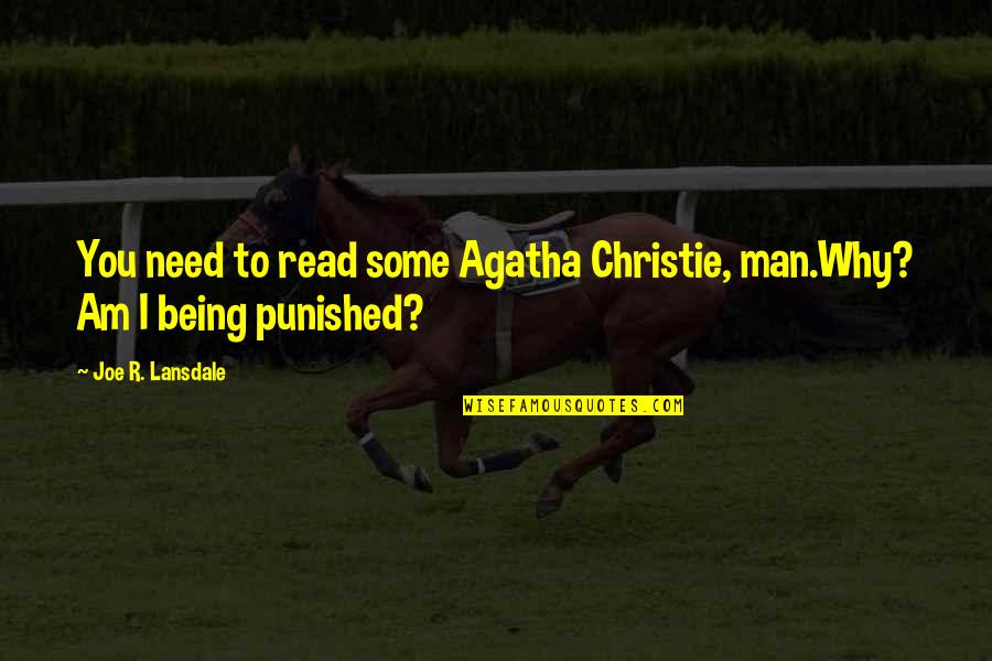 Being Punished Quotes By Joe R. Lansdale: You need to read some Agatha Christie, man.Why? Being Punished Quotes By Joe R. Lansdale: You need to read some Agatha Christie, man.Why?