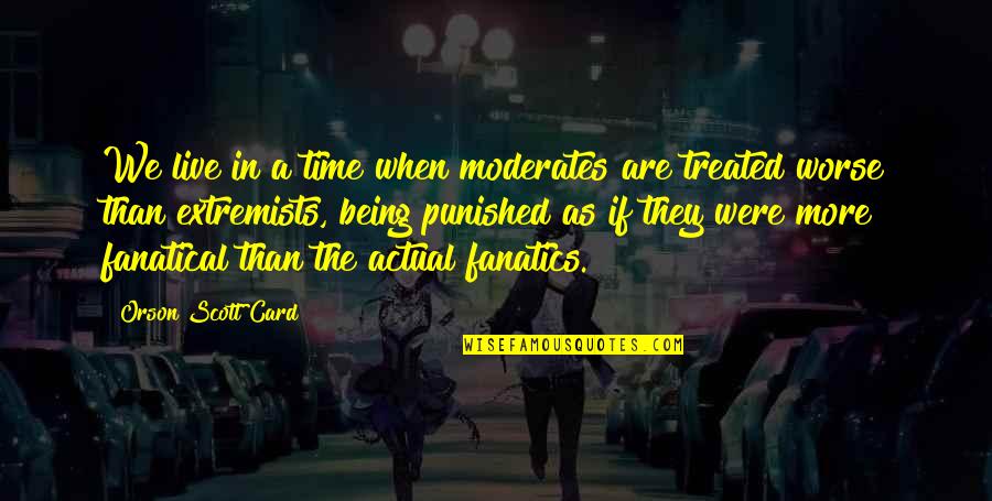 Being Punished Quotes By Orson Scott Card: We live in a time when moderates are