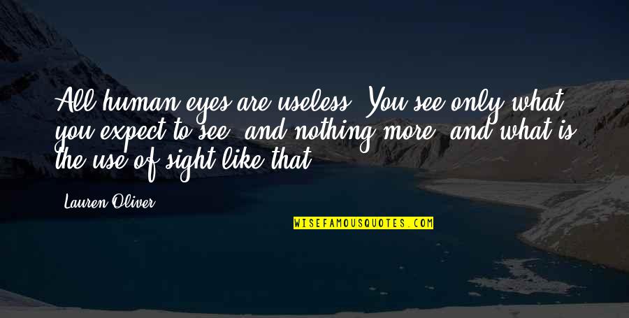 Being Pure At Heart Quotes By Lauren Oliver: All human eyes are useless. You see only Being Pure At Heart Quotes By Lauren Oliver: All human eyes are useless. You see only