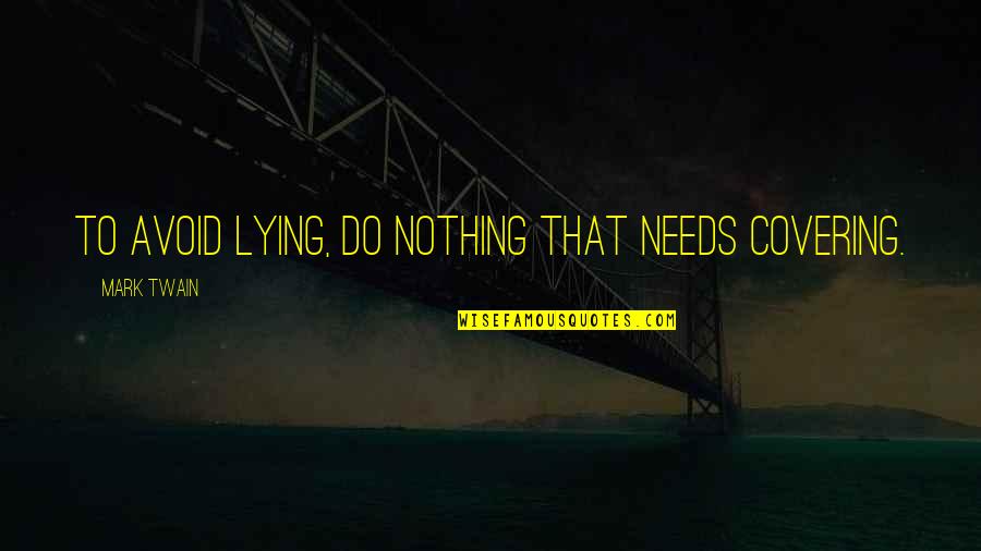 Being Pure At Heart Quotes By Mark Twain: To avoid lying, do nothing that needs covering. Being Pure At Heart Quotes By Mark Twain: To avoid lying, do nothing that needs covering.