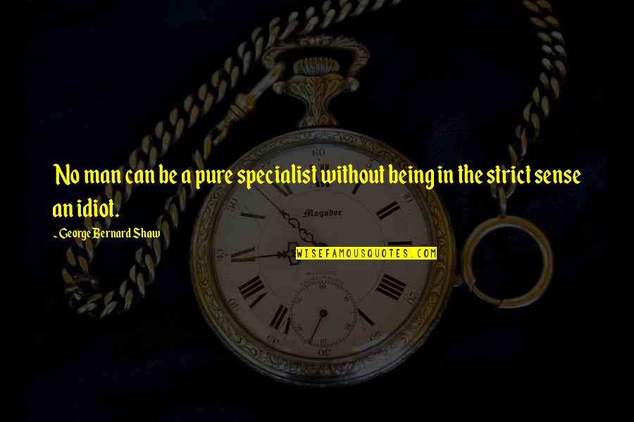 Being Pure Quotes By George Bernard Shaw: No man can be a pure specialist without
