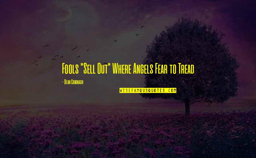 Being Pursued By A Man Quotes By Dean Cavanagh: Fools "Sell Out" Where Angels Fear to Tread