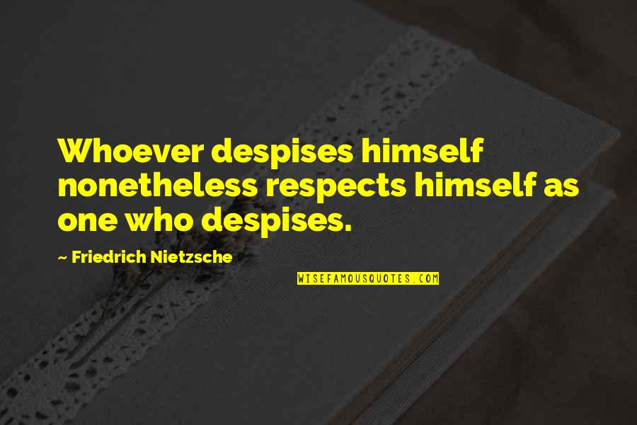 Being Pursued By A Man Quotes By Friedrich Nietzsche: Whoever despises himself nonetheless respects himself as one