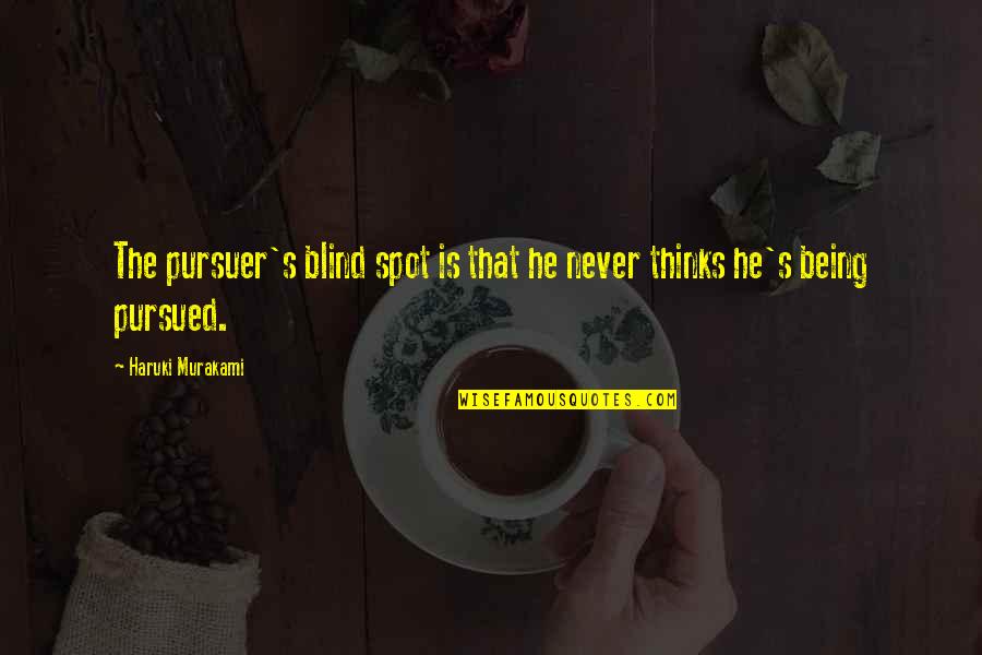 Being Pursued Quotes By Haruki Murakami: The pursuer's blind spot is that he never