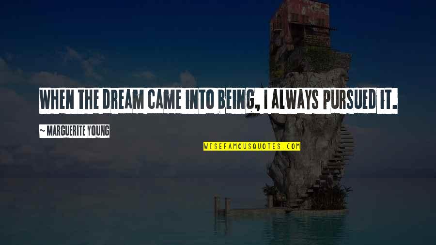 Being Pursued Quotes By Marguerite Young: When the dream came into being, I always