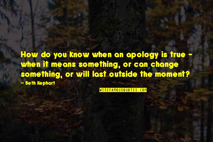 Being Pushed Around Quotes By Beth Kephart: How do you know when an apology is