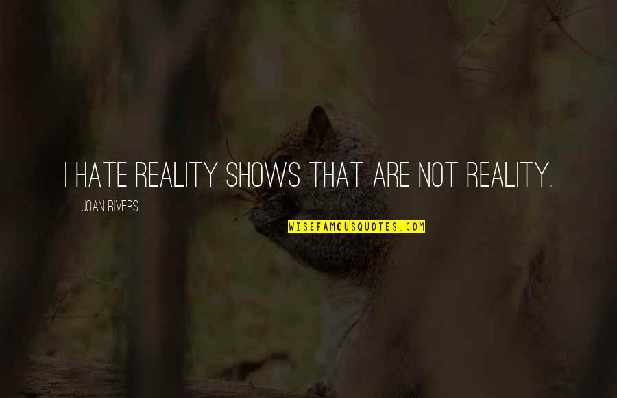 Being Pushed Around Quotes By Joan Rivers: I hate reality shows that are not reality.