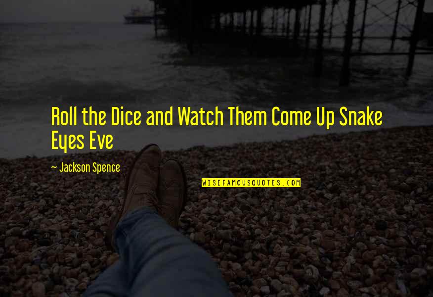Being Pushed Away By Family Quotes By Jackson Spence: Roll the Dice and Watch Them Come Up