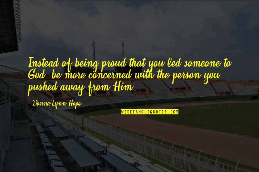 Being Pushed Away By Someone Quotes By Donna Lynn Hope: Instead of being proud that you led someone