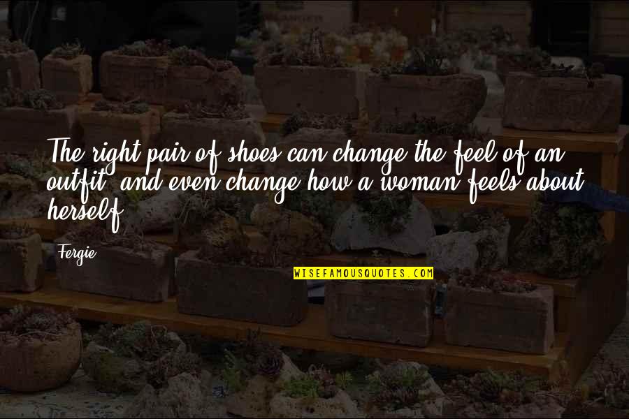 Being Pushed Away By Someone Quotes By Fergie: The right pair of shoes can change the