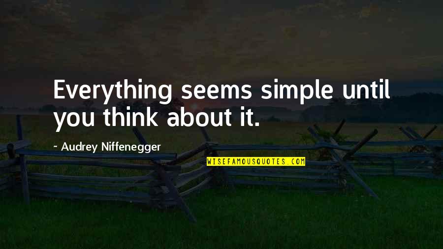 Being Pushed Away Quotes By Audrey Niffenegger: Everything seems simple until you think about it.