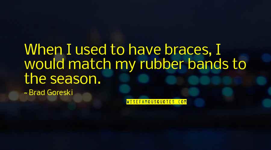 Being Pushed Away Quotes By Brad Goreski: When I used to have braces, I would