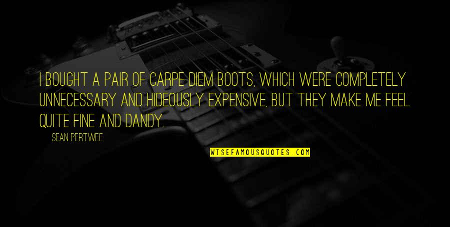 Being Pushed Away Quotes By Sean Pertwee: I bought a pair of Carpe Diem boots, Being Pushed Away Quotes By Sean Pertwee: I bought a pair of Carpe Diem boots,