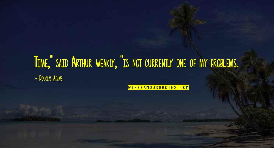 Being Pushed Away Tumblr Quotes By Douglas Adams: Time," said Arthur weakly, "is not currently one