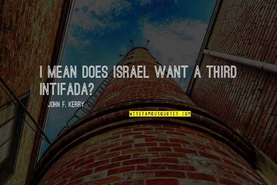 Being Pushed Away Tumblr Quotes By John F. Kerry: I mean does Israel want a third Intifada?