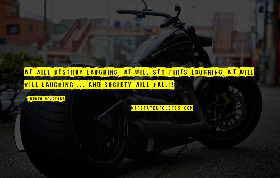 Being Pushed Too Far Quotes By Renzo Novatore: We will destroy laughing, we will set fires Being Pushed Too Far Quotes By Renzo Novatore: We will destroy laughing, we will set fires