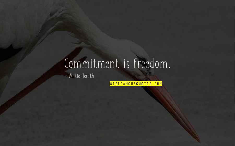 Being Pushed Too Far Quotes By Willie Herath: Commitment is freedom.
