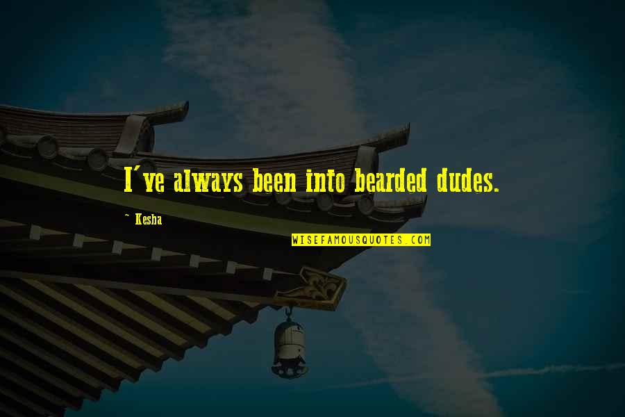 Being Put Down By Someone You Love Quotes By Kesha: I've always been into bearded dudes.