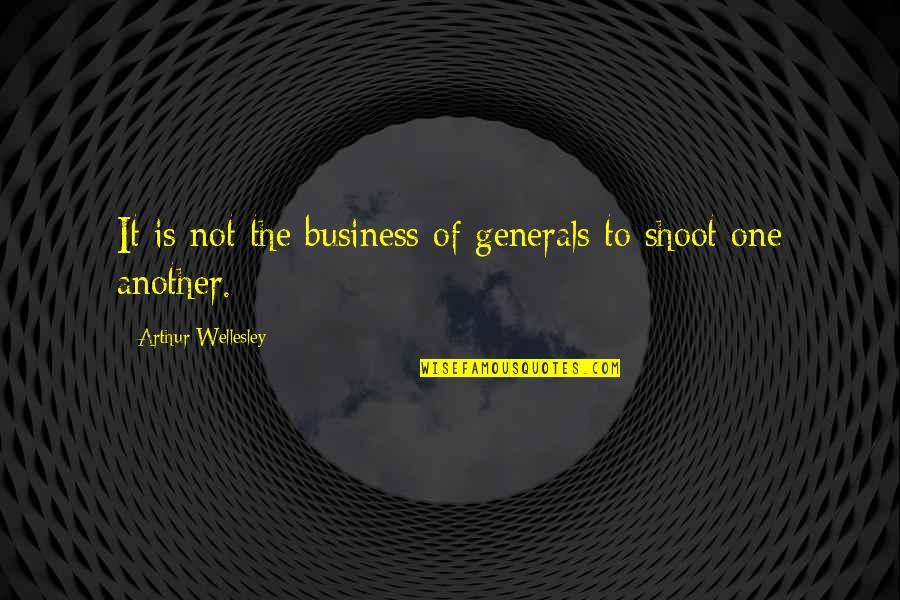 Being Put Down Quotes By Arthur Wellesley: It is not the business of generals to