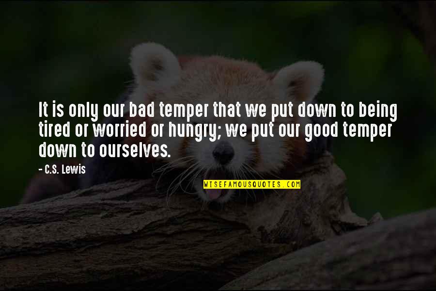 Being Put Down Quotes By C.S. Lewis: It is only our bad temper that we
